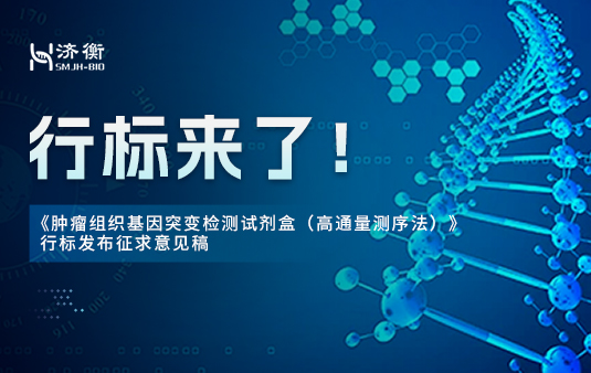 行标来了！《肿瘤组织基因突变检测试剂盒（高通量测序法）》行标发布征求意见稿