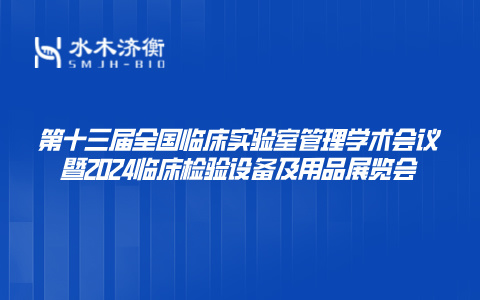 邀请函 l 水木济衡邀您参加第十三届全国临床实验室管理学术会议暨2024临床检验设备及用品展览会