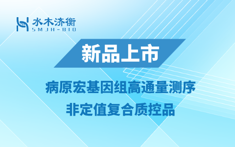 新品上市 l 水木济衡提供病原宏基因组高通量测序非定值复合质控品，助力临床二代基因测序实现规范化管理